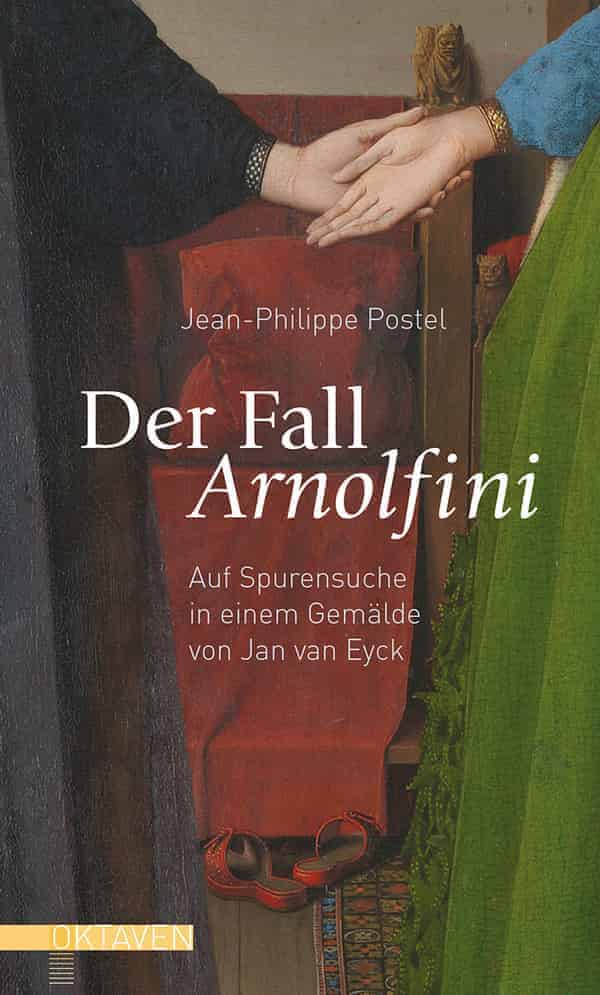 Jean-Philippe Postel: Der Fall Arnolfini. Auf Spurensuche in einem Gemälde von Jan van Eyck